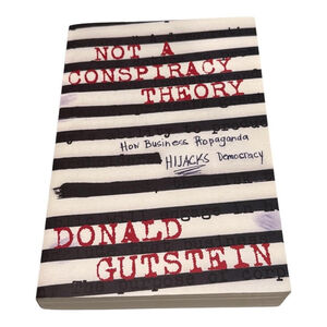 Not A Conspiracy Theory Donald Gutstein Business Propaganda Politics Softcover